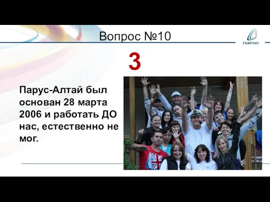 Вопрос №10 3 Парус-Алтай был основан 28 марта 2006 и работать ДО нас, естественно не мог.