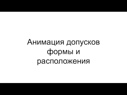 Анимация допусков формы и расположения