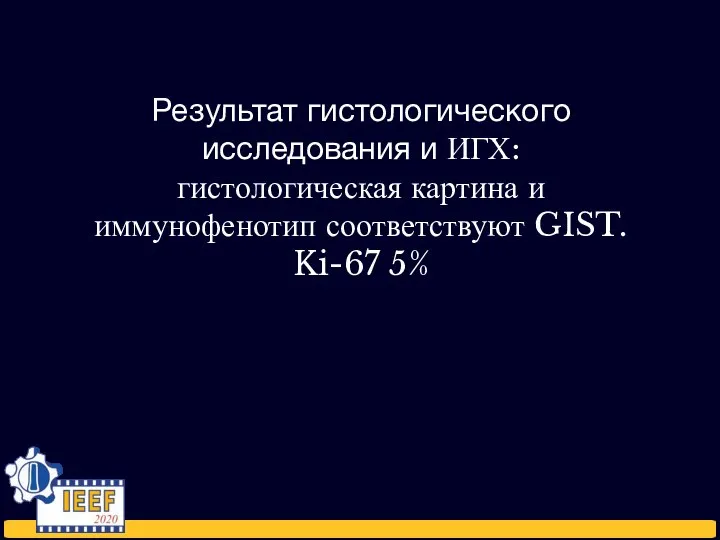 Результат гистологического исследования и ИГХ: гистологическая картина и иммунофенотип соответствуют GIST. Ki-67 5%