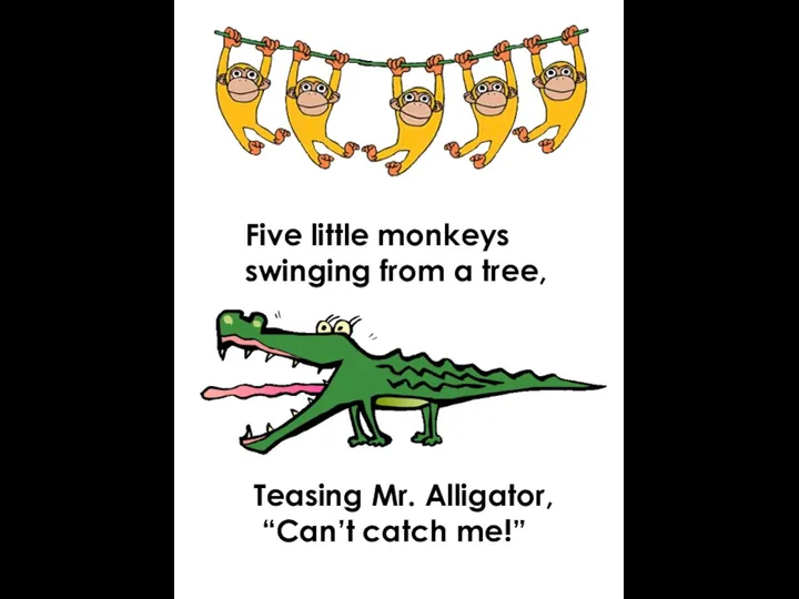 Five little monkeys swinging from a tree, Teasing Mr. Alligator, “Can’t catch me!”