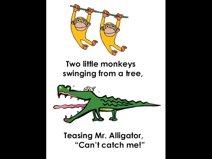 Two little monkeys swinging from a tree, Teasing Mr. Alligator, “Can’t catch me!”