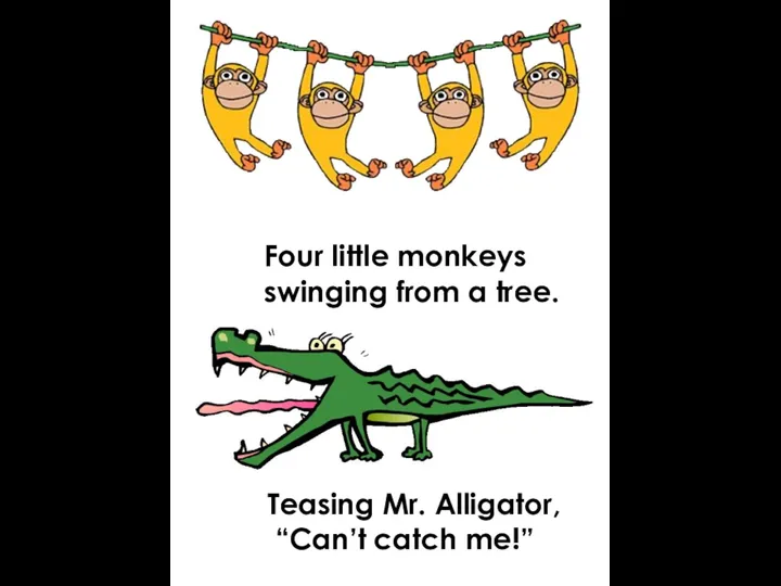 Four little monkeys swinging from a tree. Teasing Mr. Alligator, “Can’t catch me!”