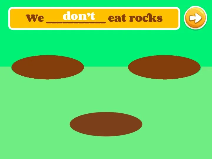 We ___________ eat rocks don’t