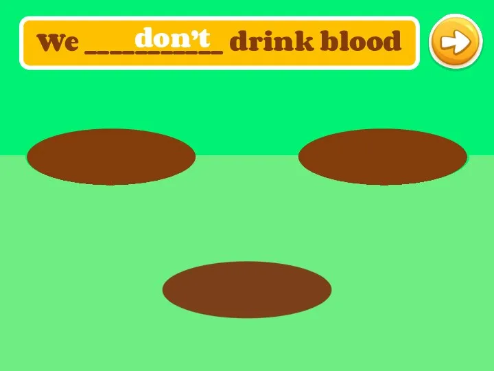 We ___________ drink blood don’t