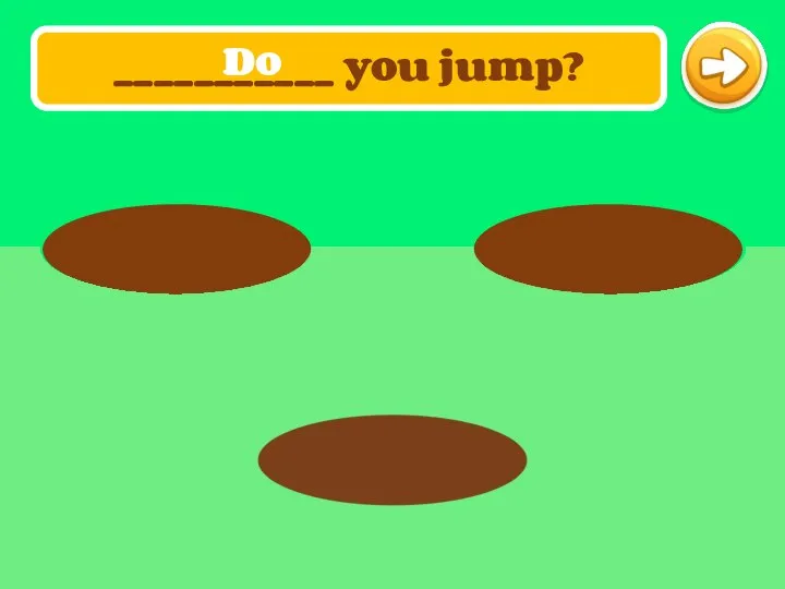 ___________ you jump? Do
