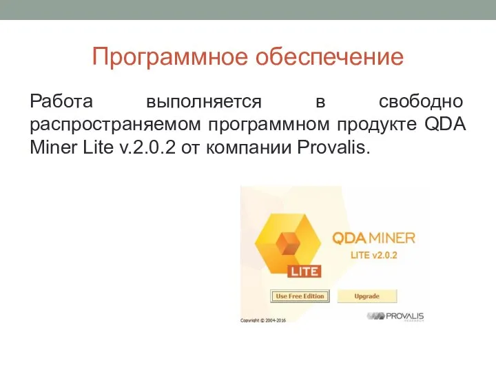 Программное обеспечение Работа выполняется в свободно распространяемом программном продукте QDA Miner Lite v.2.0.2 от компании Provalis.