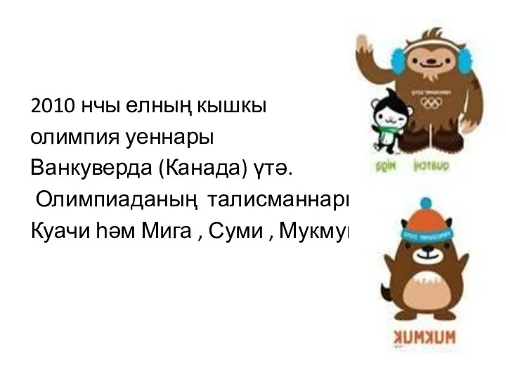 2010 нчы елның кышкы олимпия уеннары Ванкуверда (Канада) үтә. Олимпиаданың талисманнары: Куачи