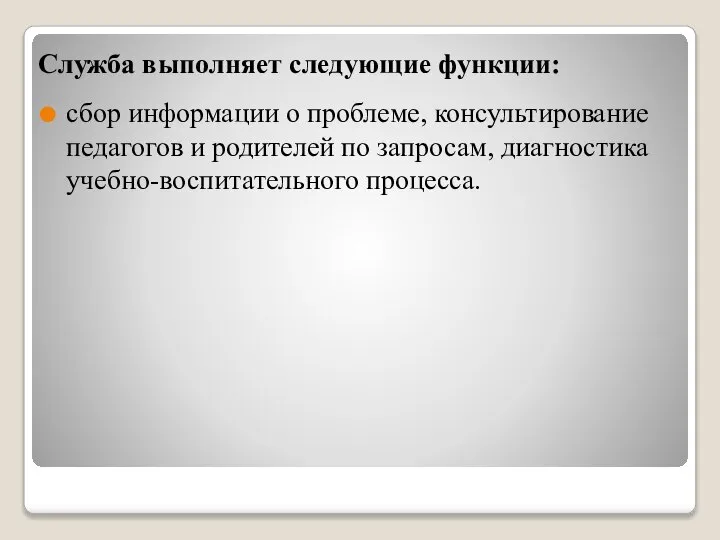 Служба выполняет следующие функции: сбор информации о проблеме, консультирование педагогов и родителей