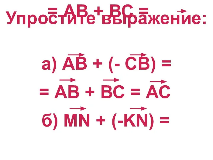 = АВ + ВС = Упростите выражение: а) АВ + (- СВ)