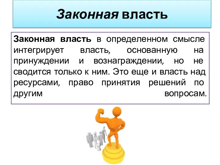 Законная власть в определенном смысле интегрирует власть, основанную на принуждении и вознаграждении,