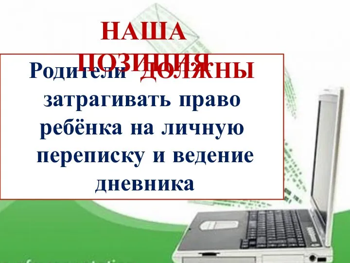 Родители ДОЛЖНЫ затрагивать право ребёнка на личную переписку и ведение дневника НАША ПОЗИЦИЯ