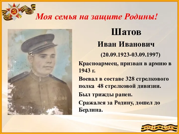 Моя семья на защите Родины! Шатов Иван Иванович (20.09.1923-03.09.1997) Красноармеец, призван в