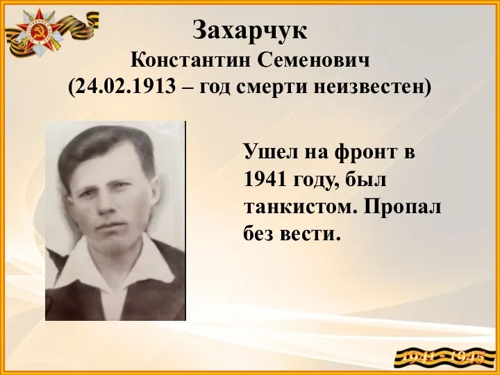 Захарчук Константин Семенович (24.02.1913 – год смерти неизвестен) Ушел на фронт в