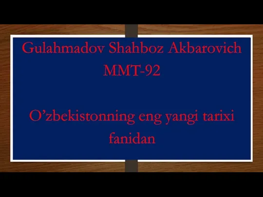 Gulahmadov Shahboz Akbarovich MMT-92 O’zbekistonning eng yangi tarixi fanidan