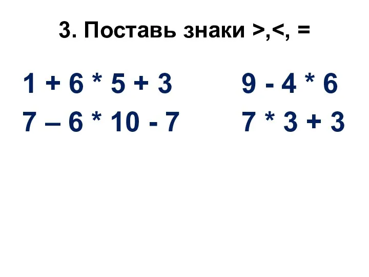 3. Поставь знаки >, 1 + 6 * 5 + 3 9