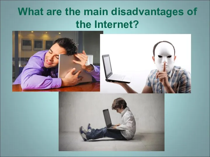 What are the main disadvantages of the Internet?
