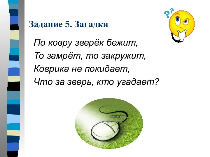 Задание 5. Загадки По ковру зверёк бежит, То замрёт, то закружит, Коврика