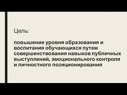 Цель: повышение уровня образования и воспитания обучающихся путем совершенствования навыков публичных выступлений,