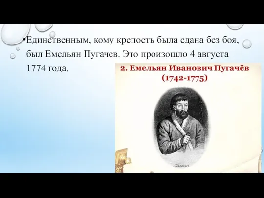 Единственным, кому крепость была сдана без боя, был Емельян Пугачев. Это произошло 4 августа 1774 года.