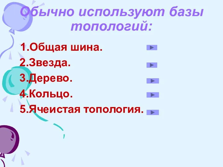 Обычно используют базы топологий: 1.Общая шина. 2.Звезда. 3.Дерево. 4.Кольцо. 5.Ячеистая топология.