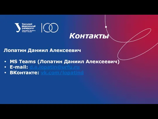 Контакты Лопатин Даниил Алексеевич MS Teams (Лопатин Даниил Алексеевич) E-mail: d.a.lopatin@urfu.ru ВКонтакте: vk.com/lopatind