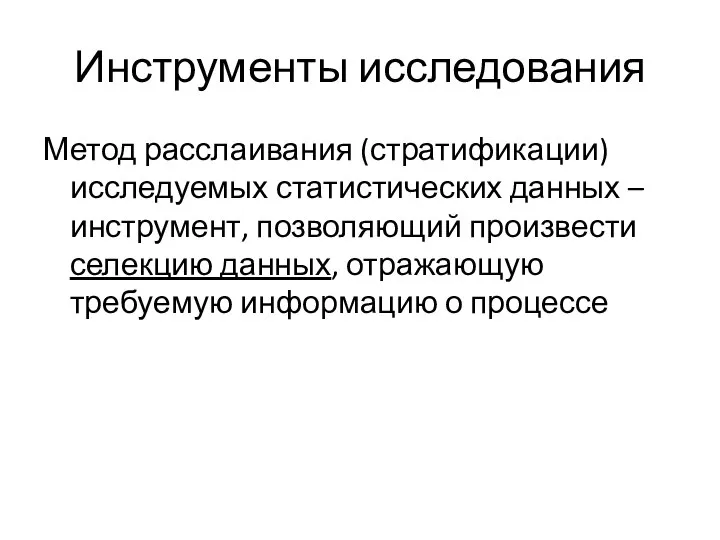 Инструменты исследования Метод расслаивания (стратификации) исследуемых статистических данных – инструмент, позволяющий произвести