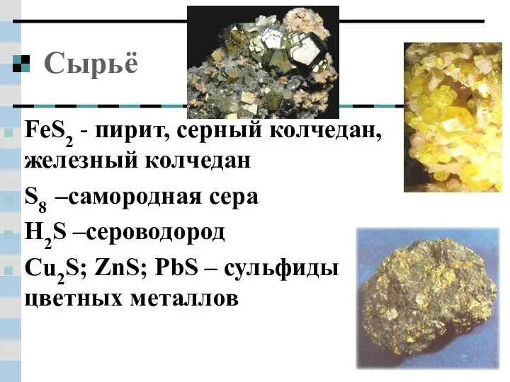 Сырьё FeS2 - пирит, серный колчедан, железный колчедан S8 –самородная сера H2S