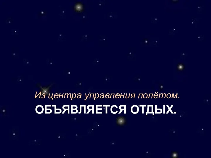 ОБЪЯВЛЯЕТСЯ ОТДЫХ. Из центра управления полётом.