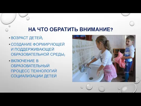 НА ЧТО ОБРАТИТЬ ВНИМАНИЕ? ВОЗРАСТ ДЕТЕЙ; СОЗДАНИЕ ФОРМИРУЮЩЕЙ И ПОДДЕРЖИВАЮЩЕЙ ОБРАЗОВАТЕЛЬНОЙ СРЕДЫ;