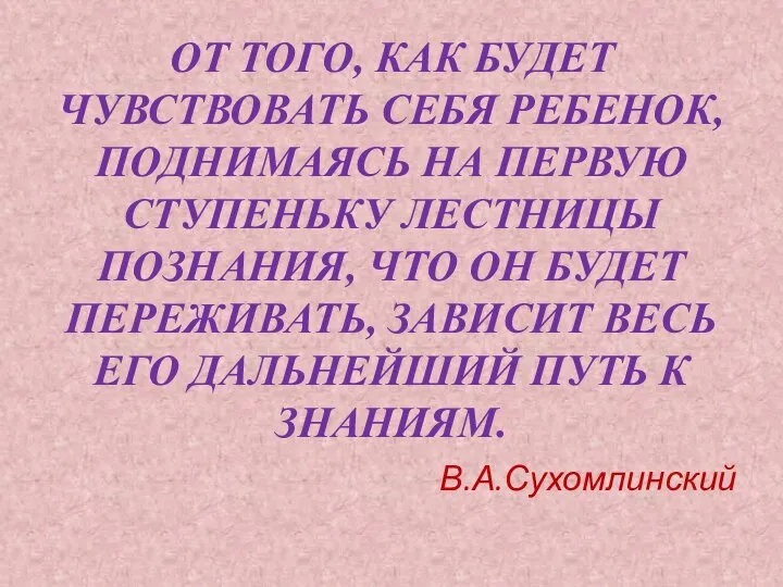 ОТ ТОГО, КАК БУДЕТ ЧУВСТВОВАТЬ СЕБЯ РЕБЕНОК, ПОДНИМАЯСЬ НА ПЕРВУЮ СТУПЕНЬКУ ЛЕСТНИЦЫ