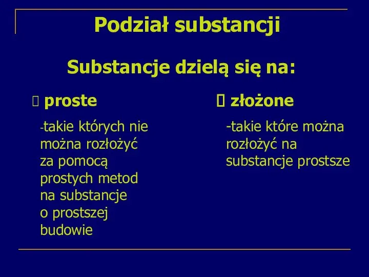 Podział substancji Substancje dzielą się na: proste -takie których nie można rozłożyć