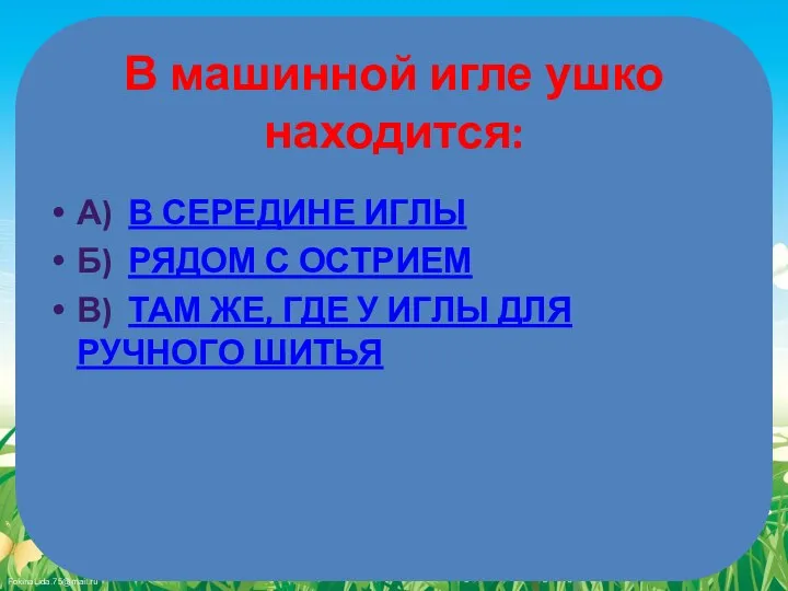 В машинной игле ушко находится: А) В СЕРЕДИНЕ ИГЛЫ Б) РЯДОМ С