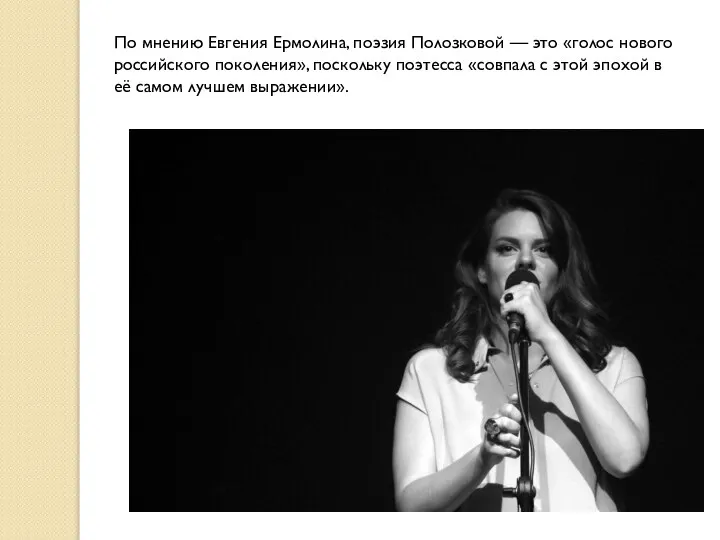 По мнению Евгения Ермолина, поэзия Полозковой — это «голос нового российского поколения»,