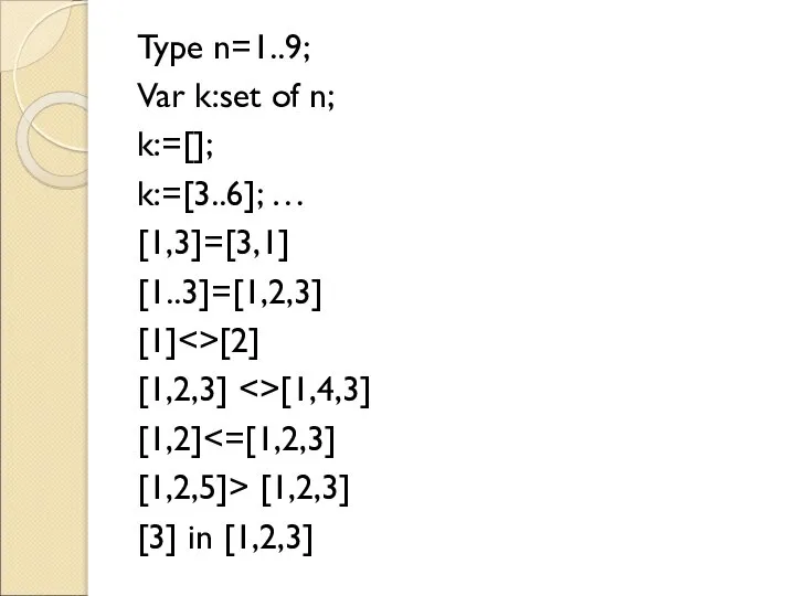 Type n=1..9; Var k:set of n; k:=[]; k:=[3..6]; … [1,3]=[3,1] [1..3]=[1,2,3] [1]