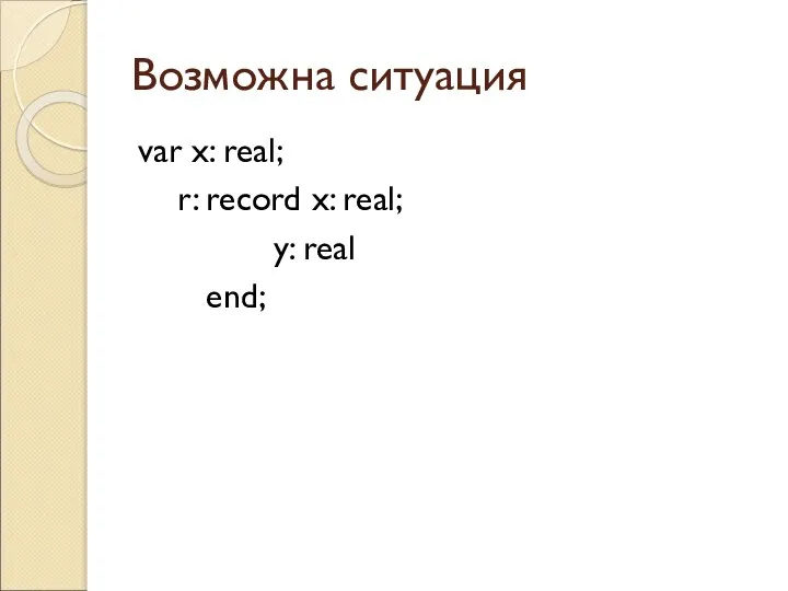 Возможна ситуация var x: real; r: record x: real; y: real end;