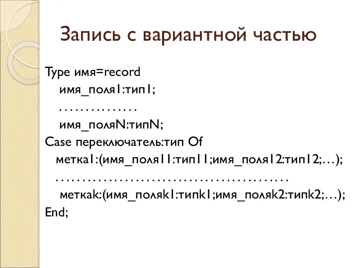 Запись с вариантной частью Type имя=record имя_поля1:тип1; . . . . .