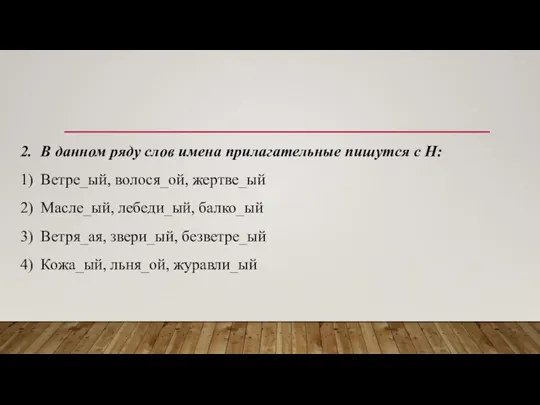 2. В данном ряду слов имена прилагательные пишутся с Н: 1) Ветре_ый,