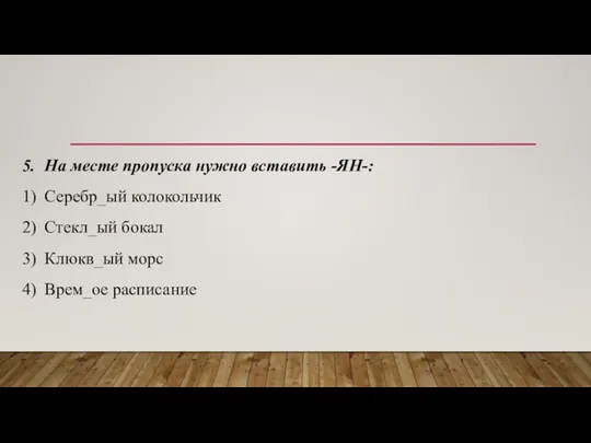 5. На месте пропуска нужно вставить -ЯН-: 1) Серебр_ый колокольчик 2) Стекл_ый