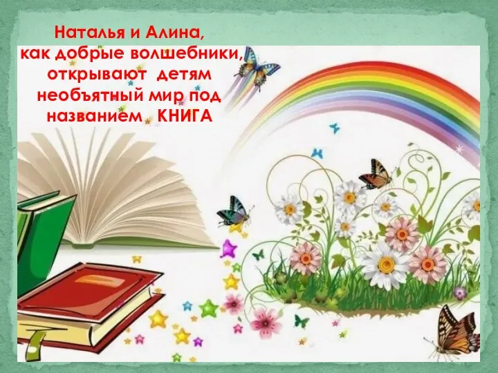 Наталья и Алина, как добрые волшебники, открывают детям необъятный мир под названием КНИГА