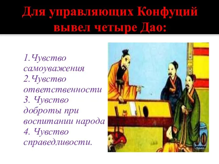 Для управляющих Конфуций вывел четыре Дао: 1.Чувство самоуважения 2.Чувство ответственности 3. Чувство