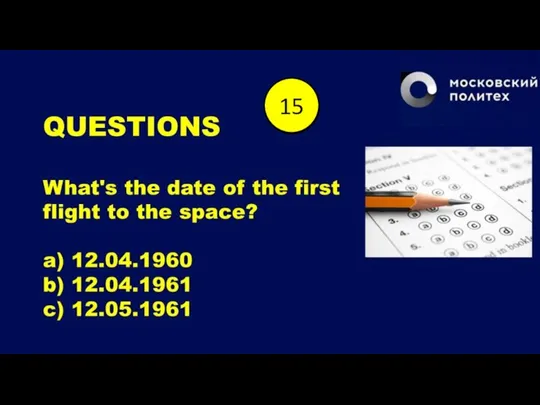 QUESTIONS What's the date of the first flight to the space? a)