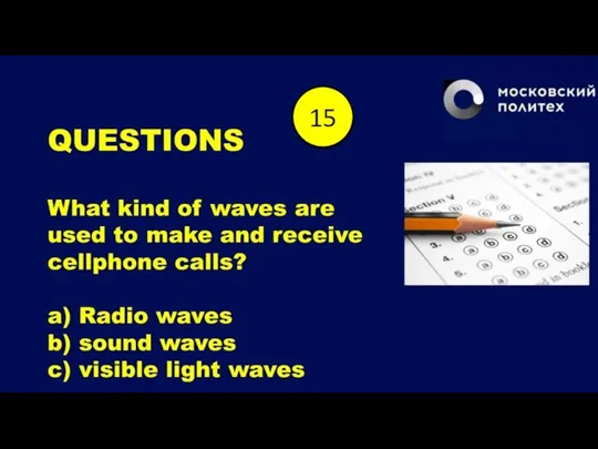 QUESTIONS What kind of waves are used to make and receive cellphone