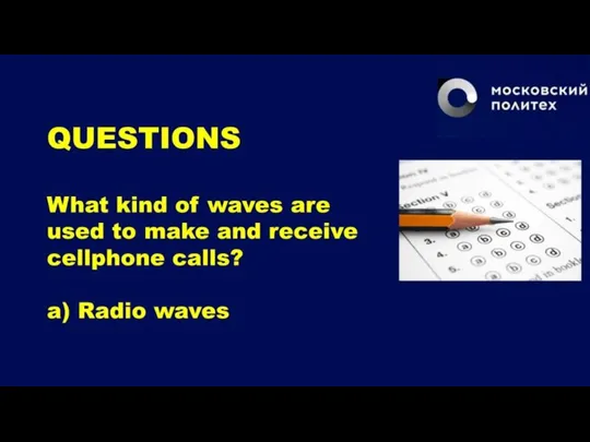 QUESTIONS What kind of waves are used to make and receive cellphone calls? a) Radio waves