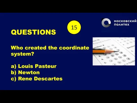 QUESTIONS Who created the coordinate system? a) Louis Pasteur b) Newton с)