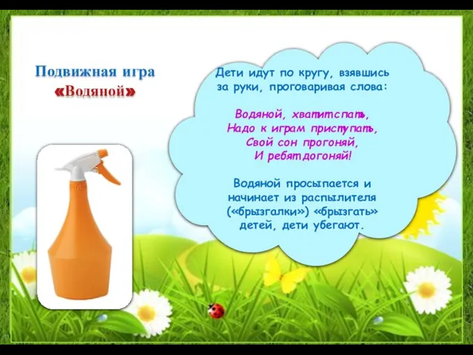 Дети идут по кругу, взявшись за руки, проговаривая слова: Водяной, хватит спать,