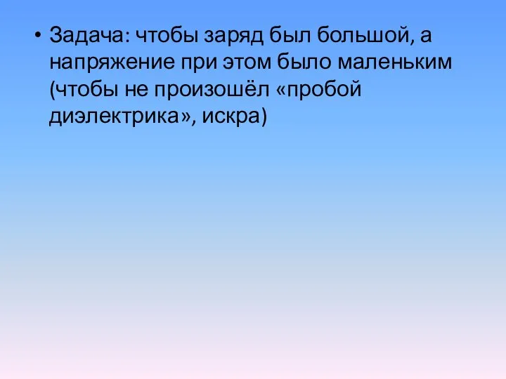 Задача: чтобы заряд был большой, а напряжение при этом было маленьким (чтобы