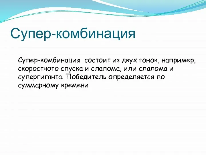 Супер-комбинация Супер-комбинация состоит из двух гонок, например, скоростного спуска и слалома, или