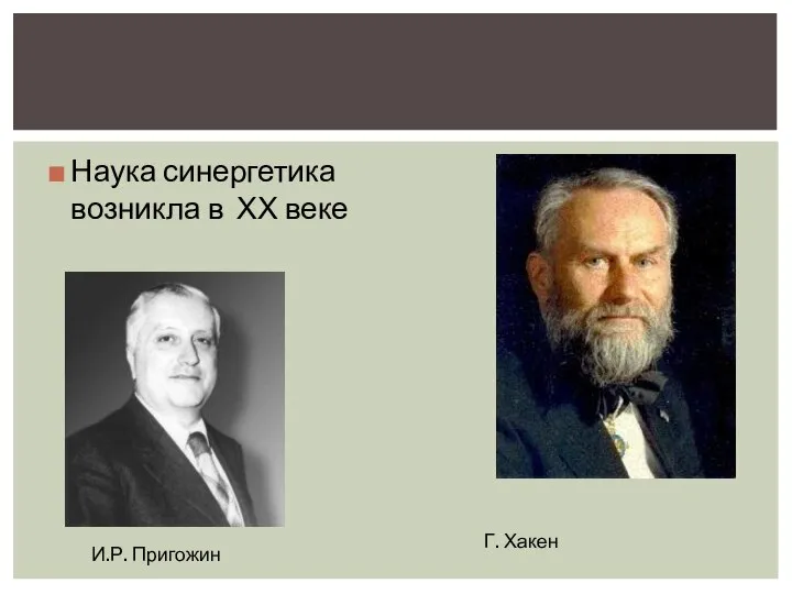 Наука синергетика возникла в ХХ веке И.Р. Пригожин Г. Хакен