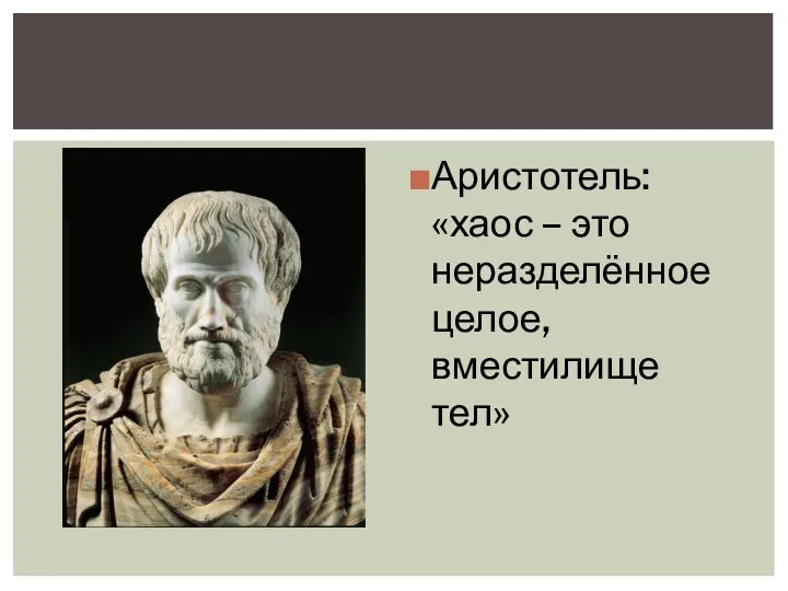 Аристотель: «хаос – это неразделённое целое, вместилище тел»