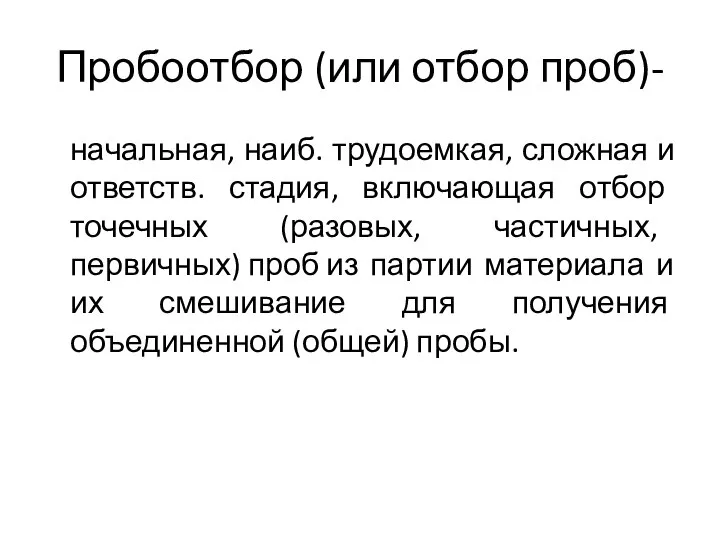 Пробоотбор (или отбор проб)- начальная, наиб. трудоемкая, сложная и ответств. стадия, включающая